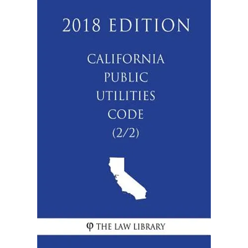 California Public Utilities Code (2/2) (2018 Edition)