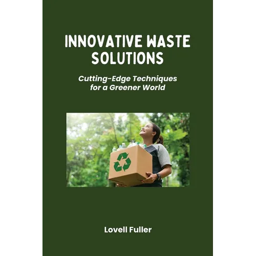 Innovative Waste Solutions: Cutting-Edge Techniques for a Greener World