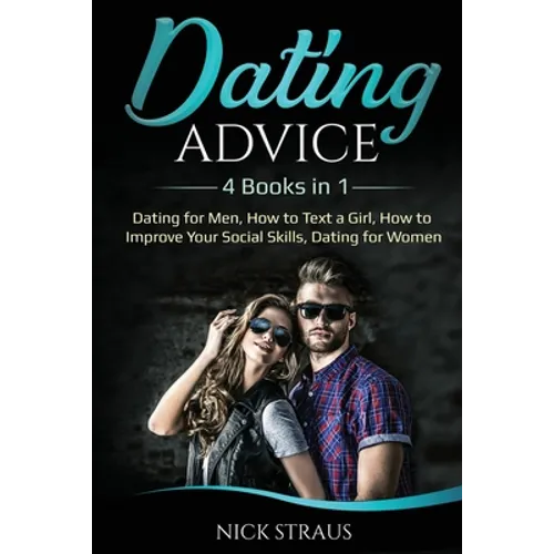 Dating Advice: 4 Books in 1 - Dating for Men, How to Text a Girl, How to Improve Your Social Skills, Dating for Women