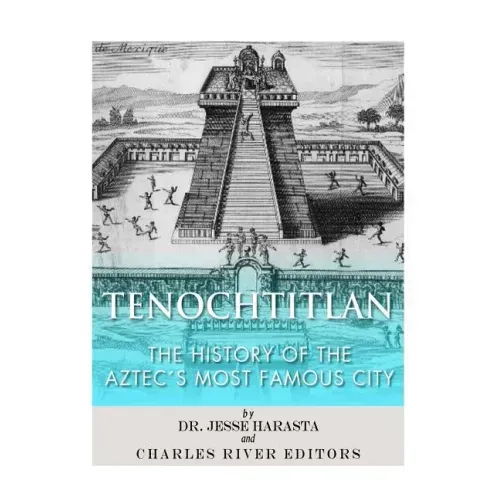 Tenochtitlan: The History of the Aztec's Most Famous City