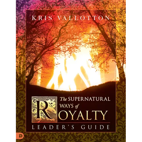 The Supernatural Ways of Royalty Leader's Guide: Discovering Your Rights and Privileges of Being a Son or Daughter of God