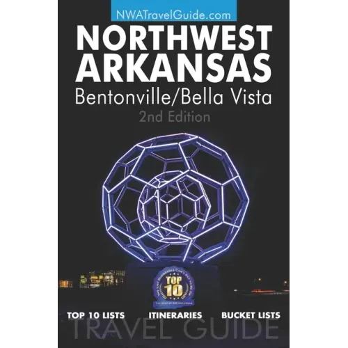 The Northwest Arkansas Travel Guide: Bentonville/Bella Vista: Official Guide For Top 10 Lists, Itineraries and Bucket Lists