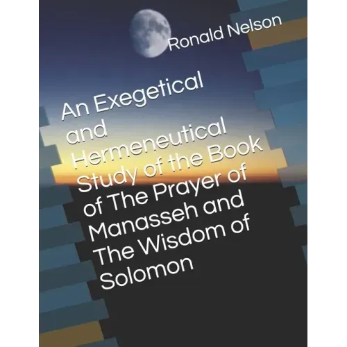 An Exegetical and Hermeneutical Study of the Book of The Prayer of Manasseh and The Wisdom of Solomon