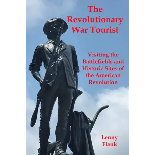 The Revolutionary War Tourist: Visiting the Battlefields and Historic Sites of the American Revolution