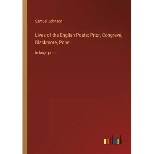 Lives of the English Poets; Prior, Congreve, Blackmore, Pope: in large print