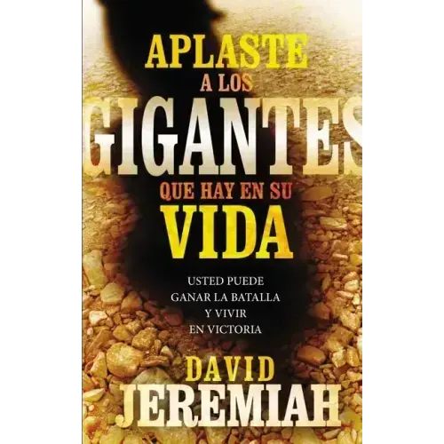 Aplaste a Los Gigantes Que Hay En Su Vida: Usted Puede Ganar La Batalla Y Vivir En Victoria