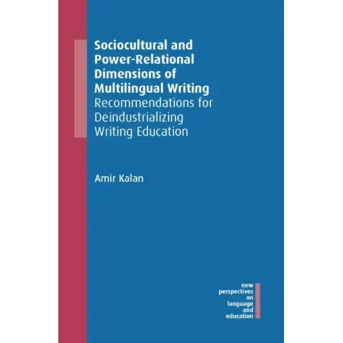 Sociocultural and Power-Relational Dimensions of Multilingual Writing: Recommendations for Deindustrializing Writing Education