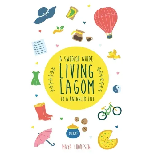 Living Lagom: A Swedish Guide to a Balanced Life