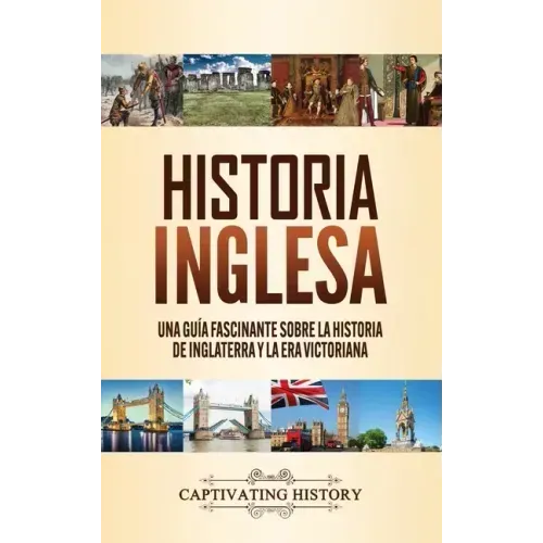 Historia inglesa: Una guía fascinante sobre la historia de Inglaterra y la era victoriana