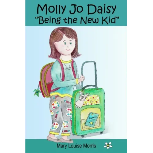 Molly Jo Daisy Being the New Kid: A Chapter Book for Ages 9-12 About Emotions, Feelings, Kindness, Moving to a New Town, and Going to a Different Scho