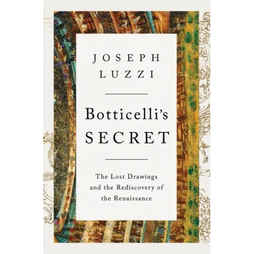 Botticelli's Secret: The Lost Drawings and the Rediscovery of the Renaissance