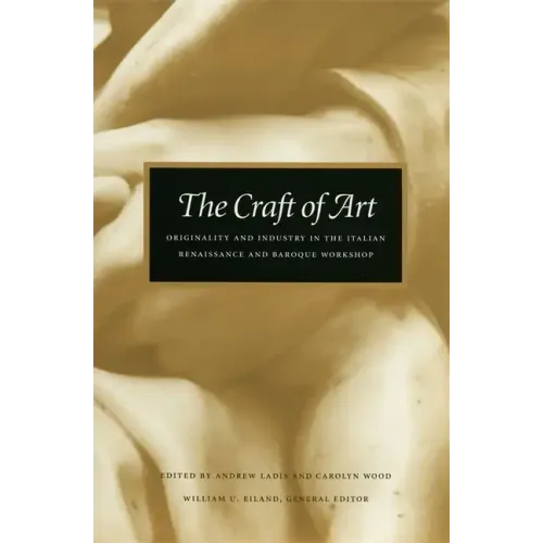 The Craft of Art: Originality and Industry in the Italian Renaissance and Baroque Workshop
