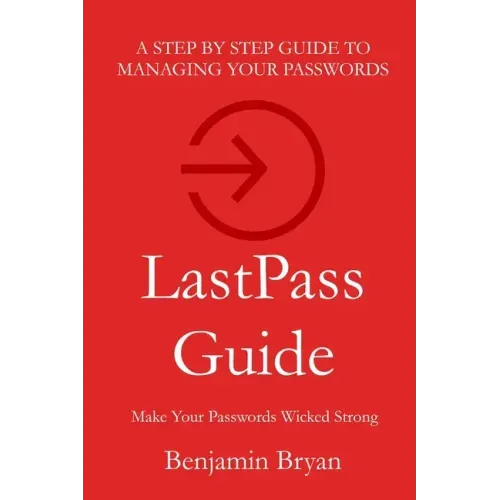LastPass Guide: Make Your Passwords Wicked Strong