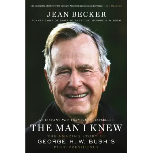 The Man I Knew: The Amazing Story of George H. W. Bush's Post-Presidency