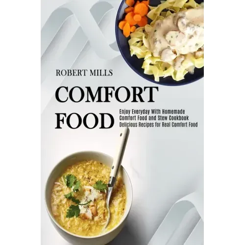 Comfort Food: Enjoy Everyday With Homemade Comfort Food and Stew Cookbook (Delicious Recipes for Real Comfort Food)