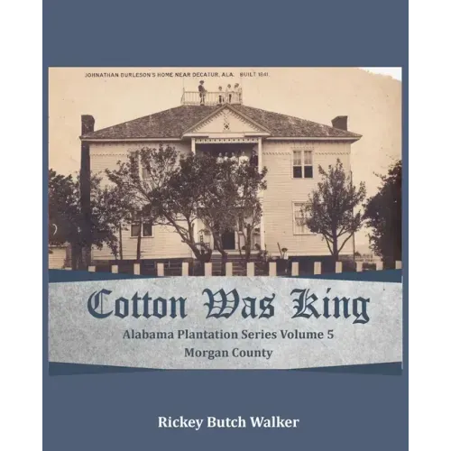 Cotton Was King Morgan County, Alabama: Alabama Plantation Series