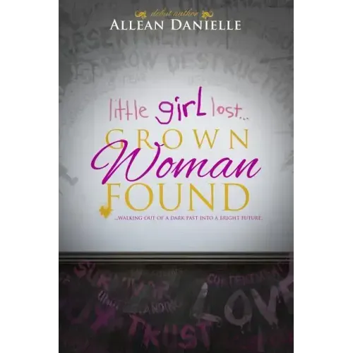 little girl lost...Grown Woman Found: ...walking out of a dark past into a bright future.