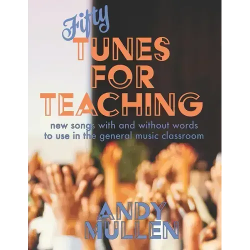 50 Tunes for Teaching: New Songs With and Without Words to Use in the General Music Classroom
