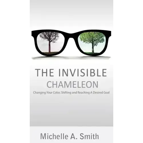 The Invisible Chameleon: Changing Your Color, Shifting and Reaching Your Desired Goal