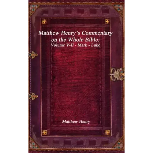 Matthew Henry's Commentary on the Whole Bible: Volume V-II - Mark - Luke