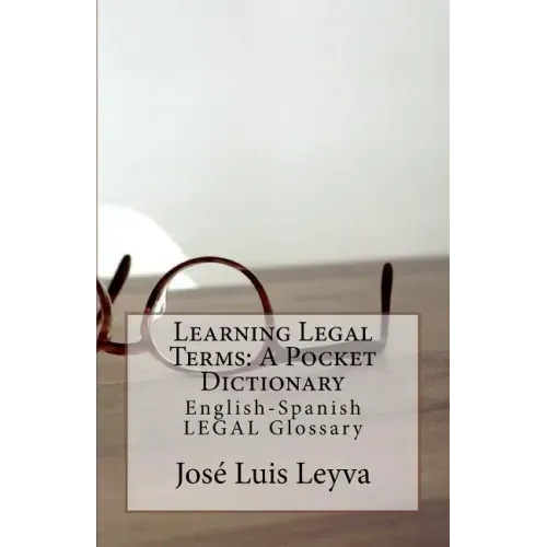 Learning Legal Terms: A Pocket Dictionary: English-Spanish LEGAL Glossary