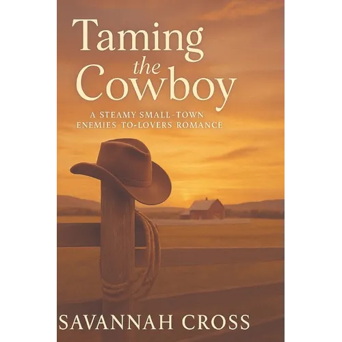 Taming the Cowboy: A Steamy Small-Town Enemies-to-Lovers Romance: A Steamy Small-Town Enemies-to-Lovers Romance: A Steamy Small-Town Enemies-to-Lovers