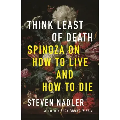 Think Least of Death: Spinoza on How to Live and How to Die