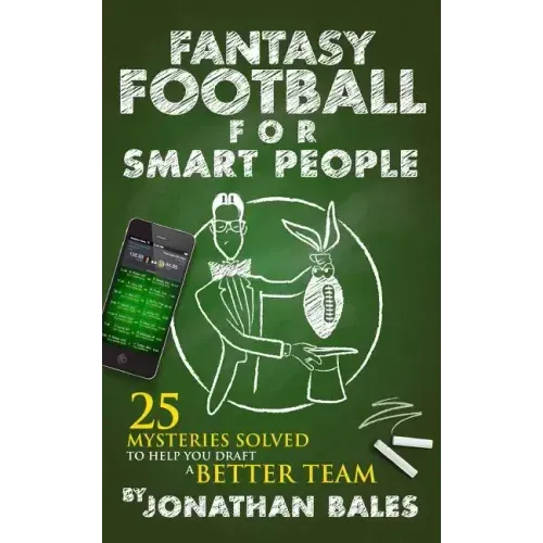 Fantasy Football for Smart People: 25 Mysteries Solved to Help You Draft a Better Team