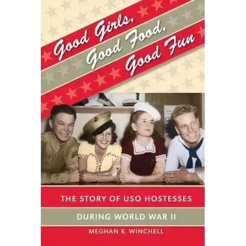 Good Girls, Good Food, Good Fun: The Story of USO Hostesses during World War II