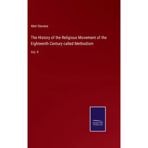 The History of the Religious Movement of the Eighteenth Century called Methodism: Vol. II