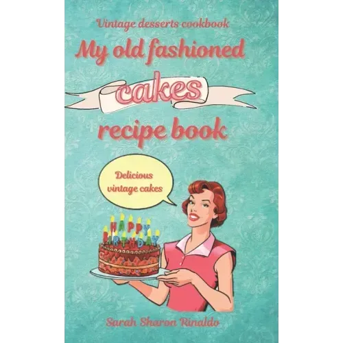 My old fashioned cakes recipe book: Delicious vintage cakes. Vintage desserts cookbook.