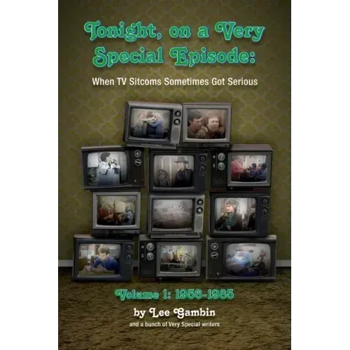Tonight, On A Very Special Episode When TV Sitcoms Sometimes Got Serious Volume 1 (hardback): 1957-1985