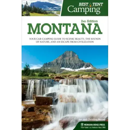 Best Tent Camping: Montana: Your Car-Camping Guide to Scenic Beauty, the Sounds of Nature, and an Escape from Civilization