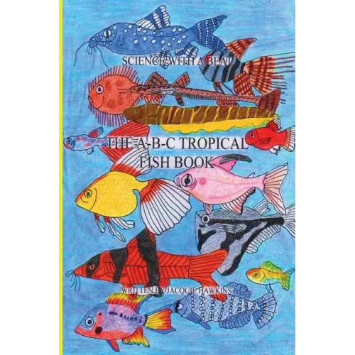 The A-B-C Tropical Fish Book: Part of the A-B-C Science Series: A Children'ts identification book about tropical fish told in rhyme.
