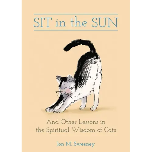 Sit in the Sun: And Other Lessons in the Spiritual Wisdom of Cats