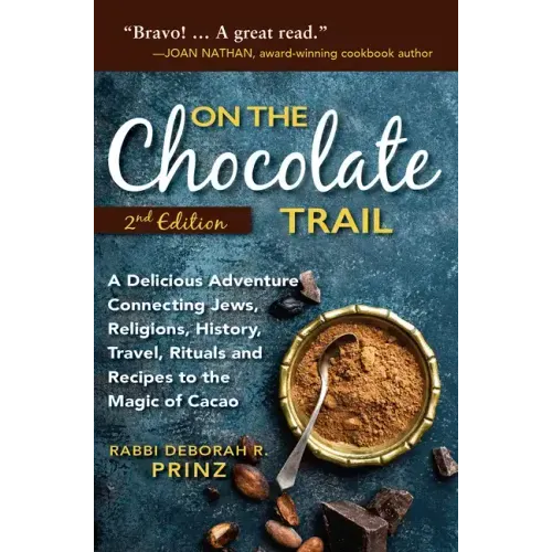 On the Chocolate Trail: A Delicious Adventure Connecting Jews, Religions, History, Travel, Rituals and Recipes to the Magic of Cacao (2nd Edition)