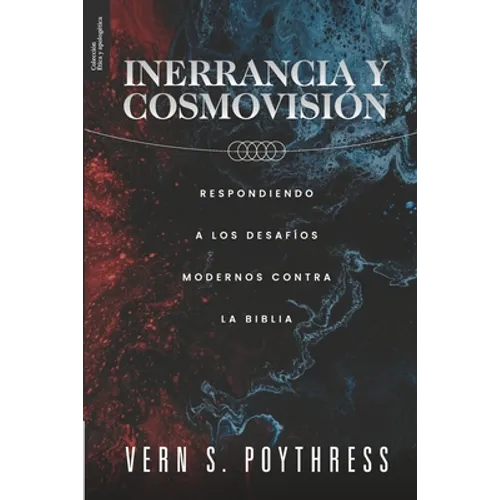 Inerrancia y Cosmovision: Respondiendo a los desafios modernos contra la Biblia