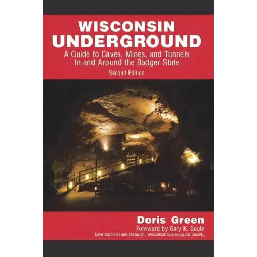 Wisconsin Underground: A Guide to Caves, Mines, and Tunnels In and Around the Badger State