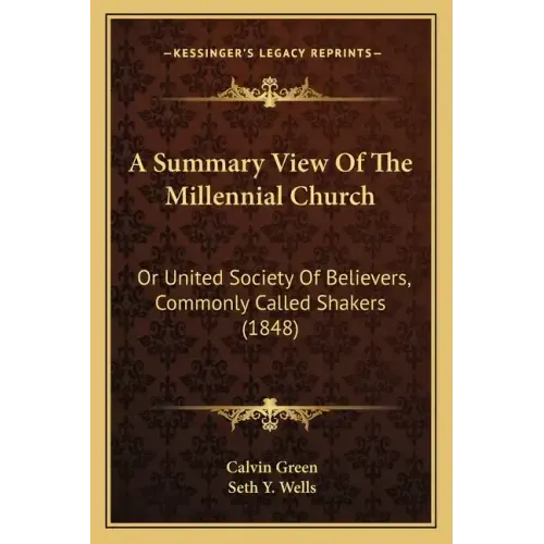 A Summary View of the Millennial Church: Or United Society of Believers, Commonly Called Shakers (1848)