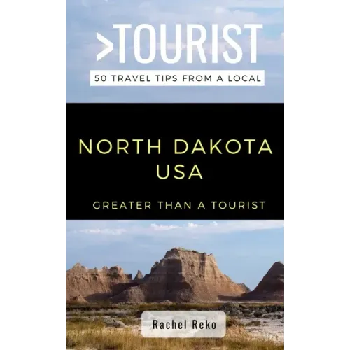 Greater Than a Tourist- North Dakota USA: 50 Travel Tips from a Local