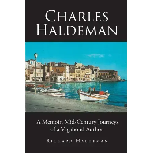 Charles Haldeman: A Memoir; Mid-Century Journeys of a Vagabond Author