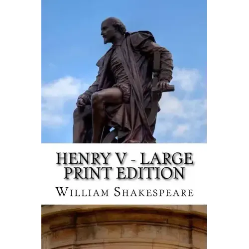 Henry V - Large Print Edition: The Life of King Henry the Fifth: A Play