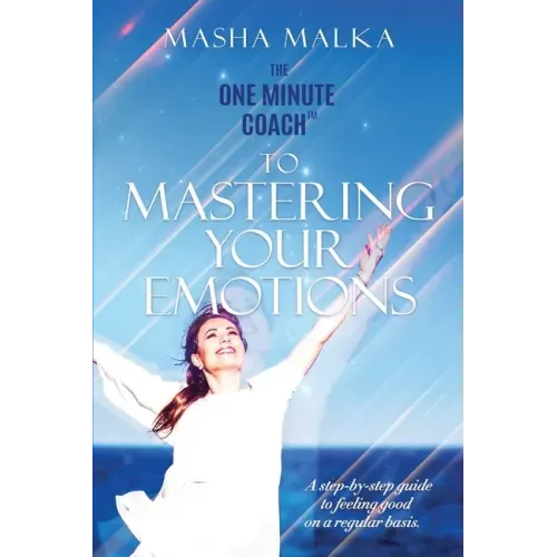 The One Minute Coach to Mastering Your Emotions: A step-by-step guide to feeling happy on a regular basis