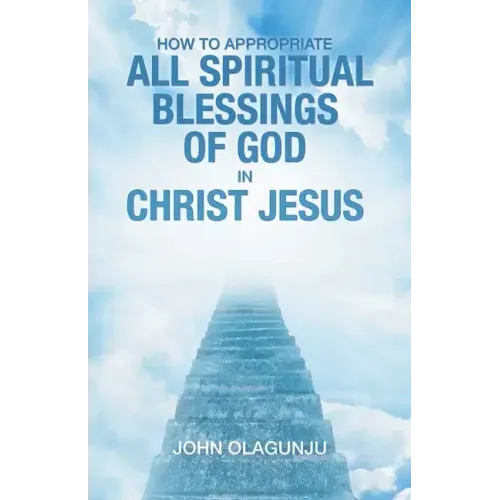 How to Appropriate All Spiritual Blessings of God in Christ Jesus