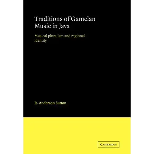 Traditions of Gamelan Music in Java: Musical Pluralism and Regional Identity