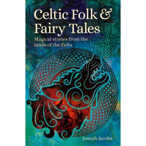 Celtic Folk & Fairy Tales: Magical Stories from the Lands of the Celts