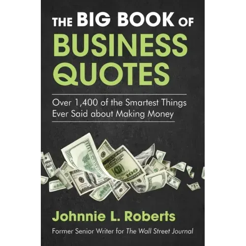 The Big Book of Business Quotes: Over 1,400 of the Smartest Things Ever Said about Making Money