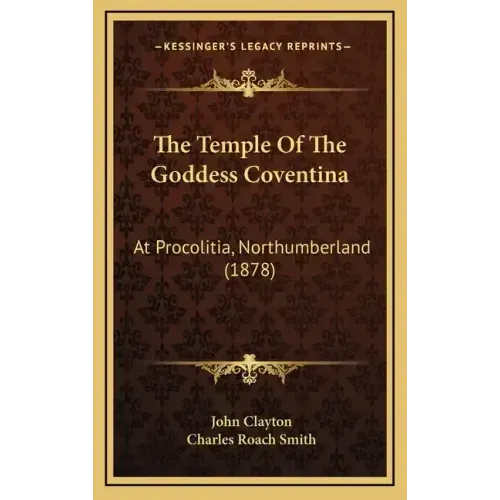 The Temple Of The Goddess Coventina: At Procolitia, Northumberland (1878)