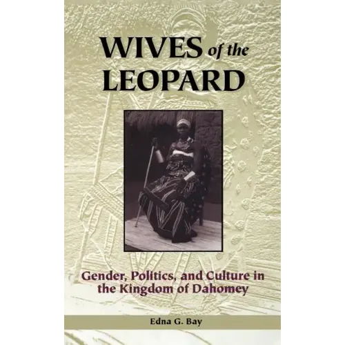 Wives of the Leopard: Gender, Politics, and Culture in the Kingdom of Dahomey