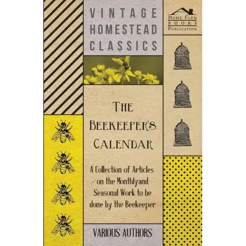 The Beekeeper's Calendar - A Collection of Articles on the Monthly and Seasonal Work to Be Done by the Beekeeper